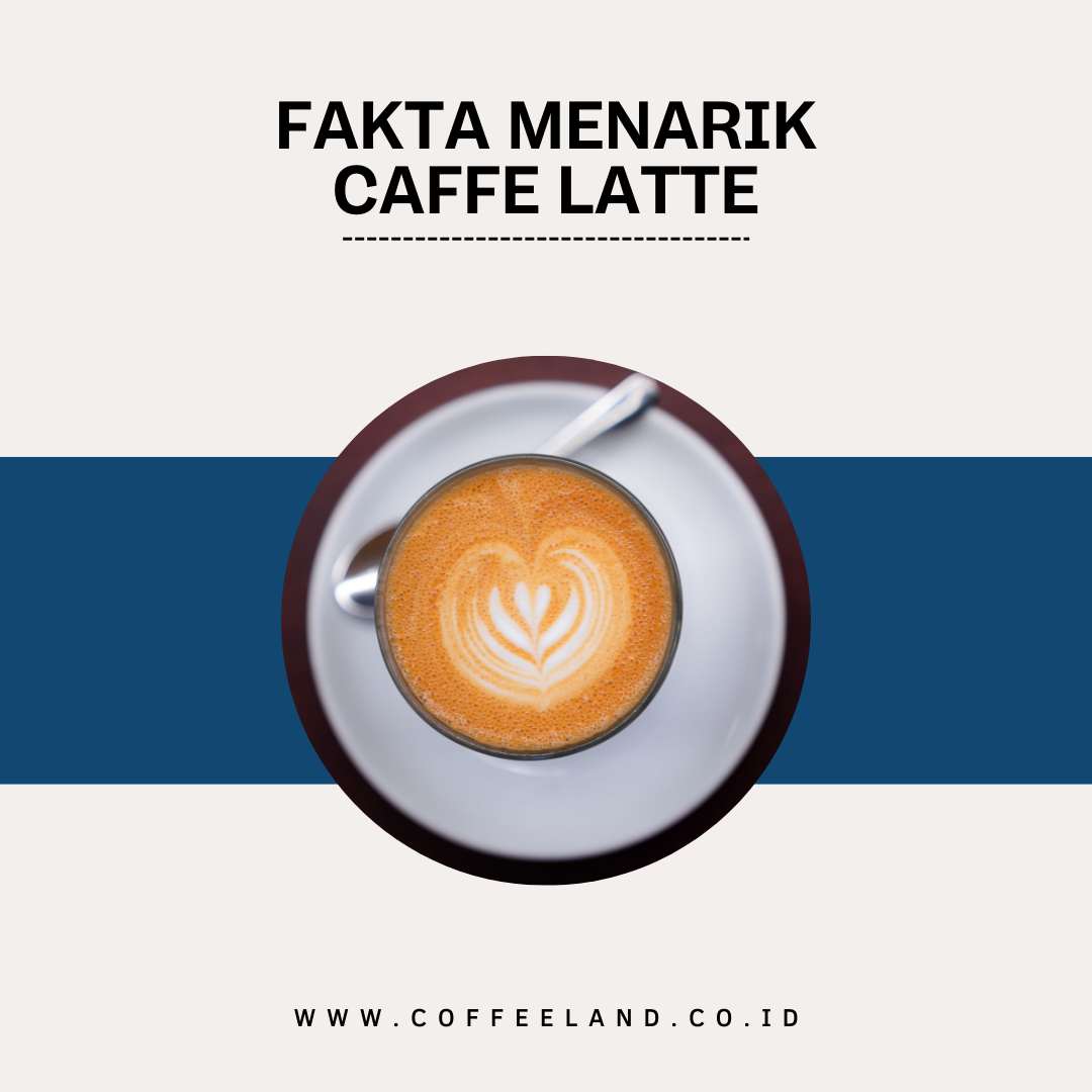FAKTA MENARIK TENTANG CAFFE LATTE
